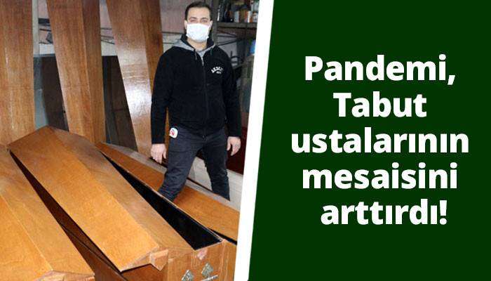 Pandemi, Tabut ustalarının mesaisini arttırdı!