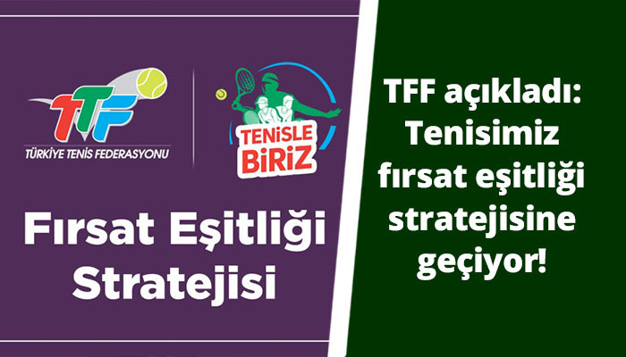 TTF Açıkladı: Tenisimiz fırsat eşitliği stratejisine geçiyor!