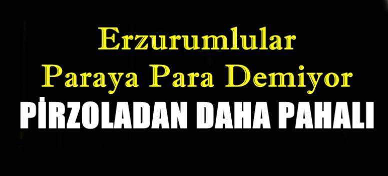 Erzurumlular Paraya Para Demiyor