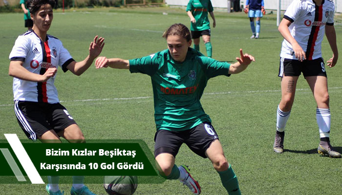 Bizim Kızlar Beşiktaş Karşısında 10 Gol Gördü
