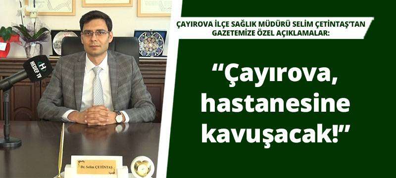 “Çayırova, hastanesine kavuşacak!”