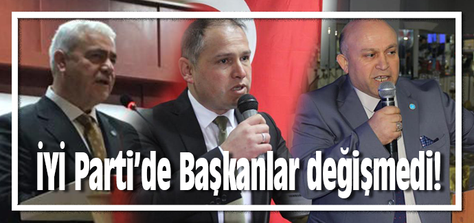 İYİ Parti’de Başkanlar değişmedi!