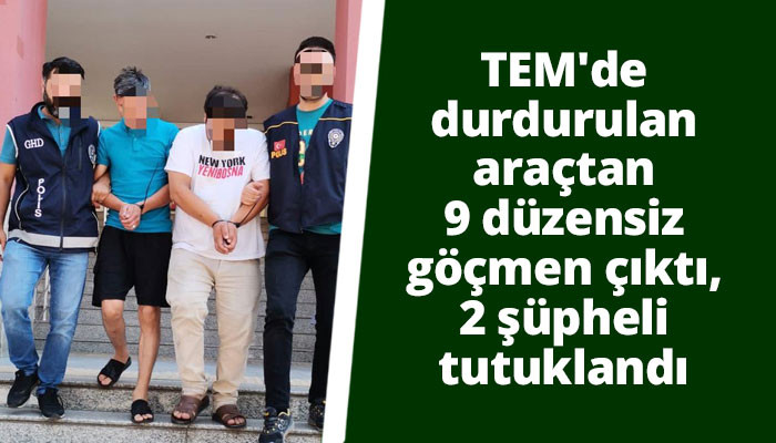 TEM'de durdurulan araçtan 9 düzensiz göçmen çıktı, 2 şüpheli tutuklandı